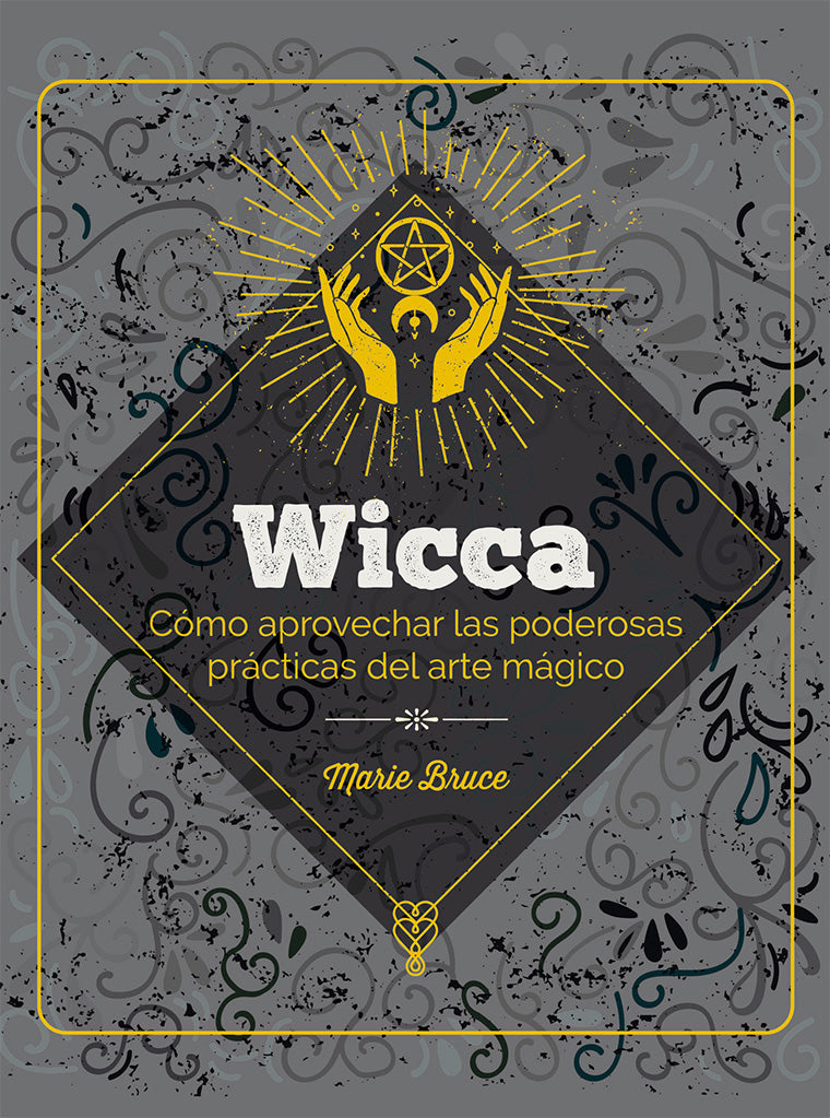 Wicca: Cómo Aprovechar las Poderosas Prácticas del Arte Mágico